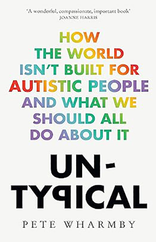 Untypical - How the World Isn't Built for Autistic People and What We Should All Do About it